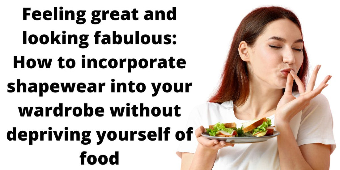 Feeling great and looking fabulous: How to incorporate shapewear into your wardrobe without depriving yourself of food