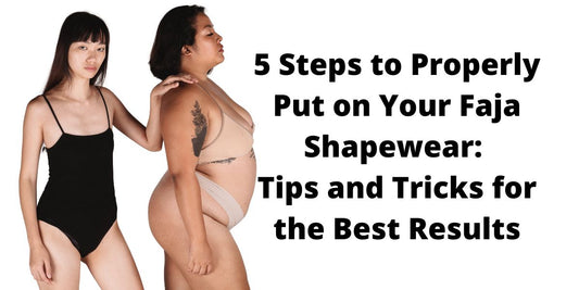 5 Steps to Properly Put on Your Faja Shapewear: Tips and Tricks for the Best Results