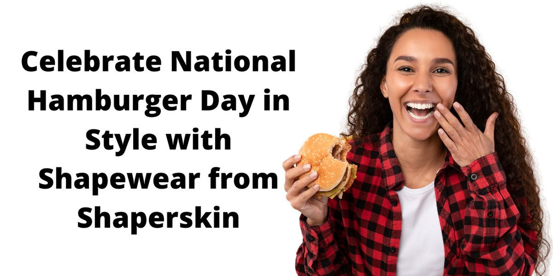 Celebrate National Hamburger Day in Style with Shapewear from Shaperskin