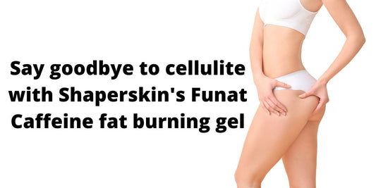 Say goodbye to cellulite with Shaperskin's Funat Caffeine fat burning gel