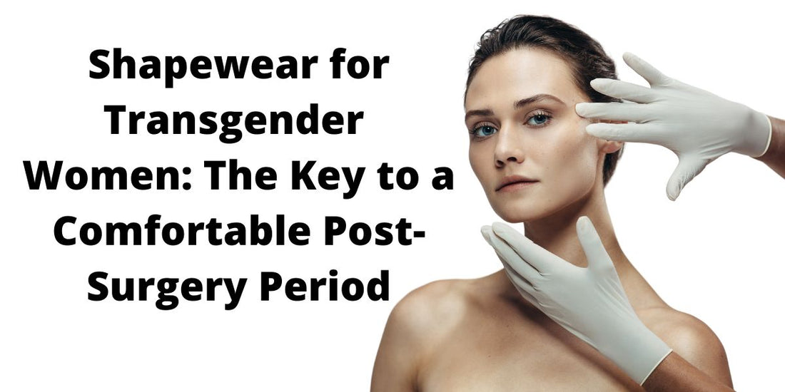 Shapewear for Transgender Women: The Key to a Comfortable Post-Surgery Period