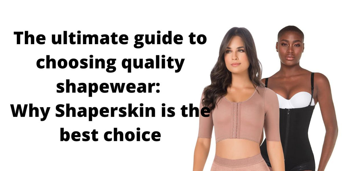 The ultimate guide to choosing quality shapewear: Why Shaperskin is the best choice